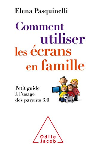 Comment utiliser les &eacute;crans en famille : petit guide &agrave; l'usage des parents 3.0