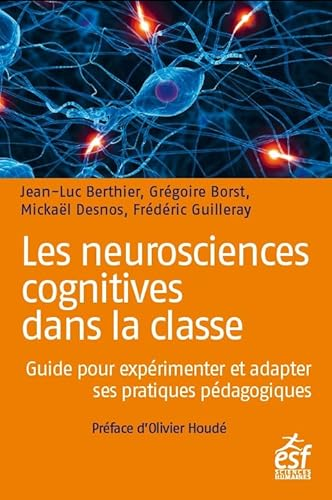 Les neurosciences cognitives dans la classe : guide pour exp&eacute;rimenter et adapter ses pratiques p&eacute;dagogiques