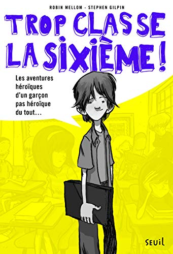 Trop classe, la sixi&egrave;me ! : les aventures h&eacute;ro&iuml;ques d'un gar&ccedil;on pas h&eacute;ro&iuml;que du tout
