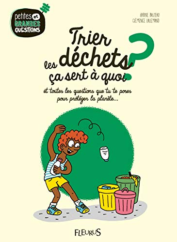 Trier les d&eacute;chets &ccedil;a sert &agrave; quoi ? : et toutes les questions que tu te poses pour prot&eacute;ger la plan&egrave;te...