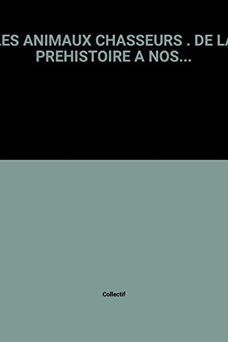LES ANIMAUX CHASSEURS DE LA PREHISTOIRE A NOS JOURS