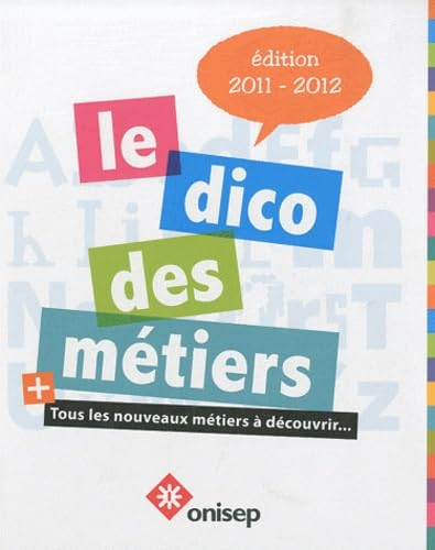 Le dico des m&eacute;tiers, tous les nouveaux m&eacute;tiers &agrave; d&eacute;courvir : &eacute;dition 2011/2012