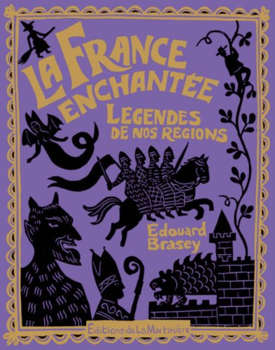 La France enchant&eacute;e : l&eacute;gendes de nos r&eacute;gions