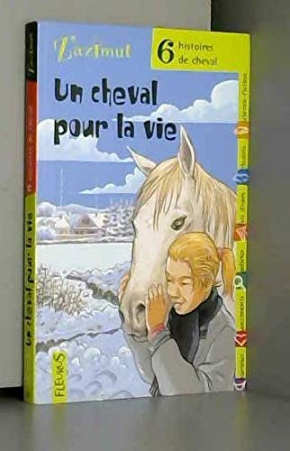 Un cheval pour la vie. Six histoires de cheval.