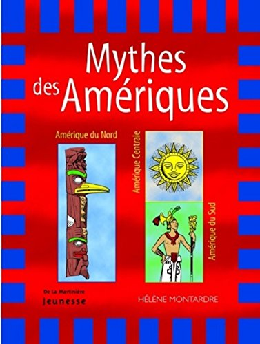 Mythes des Amériques : Amériques du Nord, Amérique Centrale, Amérique du Sud