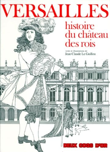 Versailles. histoire du château des rois