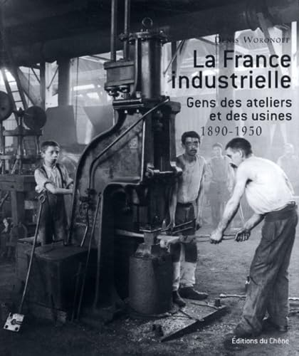 La France industrielle : gens des ateliers et des usines : 1890-1950.