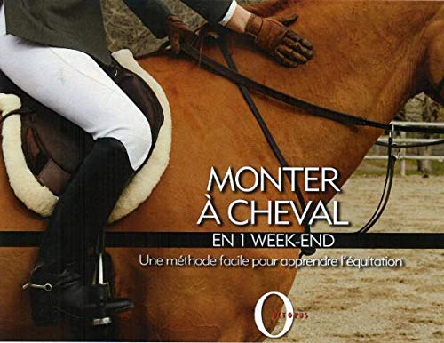 Monter à cheval : en 1 week-end : une méthode facile pour apprendre l'équitation.