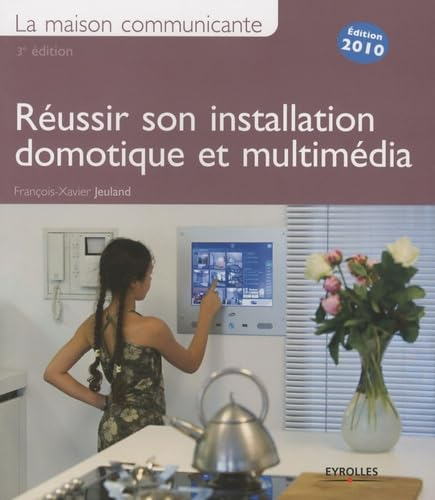 La maison communicante : Réussir son installation domotique et multimédia