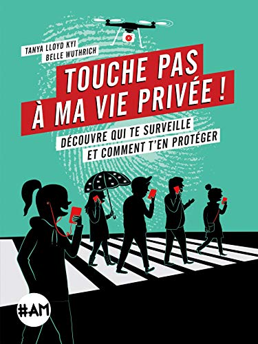 Touche pas à ma vie privée !: Découvre qui te surveille et comment t'en protéger