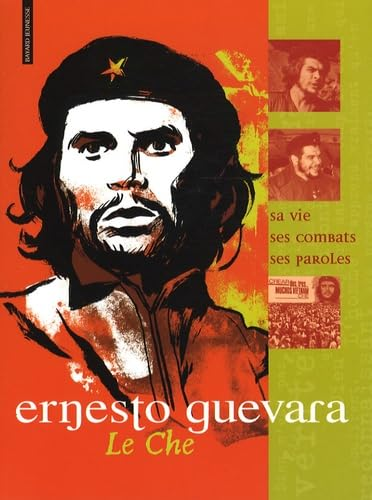 Ernesto Guevara : le Che, sa vie, ses combats, ses paroles