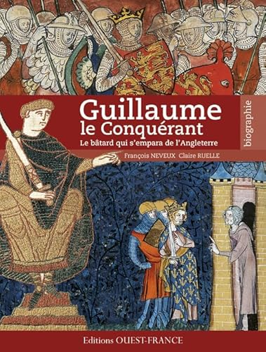 Guillaume le Conquérant : le bâtard qui s'empara de l'Angleterre