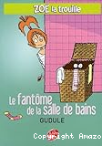 Zo&eacute; la trouille - Tome 4 : Le fant&ocirc;me de la salle de bain