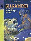 Gilgamesh, le roi qui ne voulait pas mourir