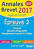 Annales Brevet 2017 - Epreuve 2 : Fran&ccedil;ais / Histoire-G&eacute;ographie / Enseignement moral et civique