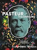 Louis Pasteur - Le visionnaire