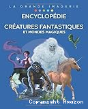 Encyclop&eacute;die : Cr&eacute;atures fantastiques et mondes magiques