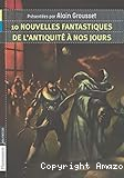 10 nouvelles fantastiques de l'Antiquit&eacute; &agrave; nos jours