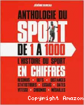 Anthologie du sport de 1 à 1.000 : l'histoire du sport en chiffres : records, buts, distances, statistiques, essais, dates, vitesse, chronos, médailles