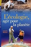 L'&eacute;cologie, agir pour la plan&egrave;te