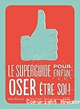 Le superguide pour enfin oser &ecirc;tre soi