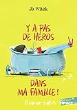 Y a pas de h&eacute;ros dans ma famille !