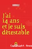 J'ai 14 ans et je suis d&eacute;testable