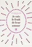 Je suis le fruit de leur amour