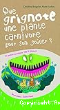 Que grignote une plante carnivore pour son goûter ? Et autres questions 100% nature