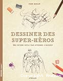 Dessiner des super-héros : une méthode simple pour apprendre à dessiner