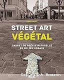Street Art végétal : carnet de poésie naturelle en milieu urbain