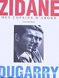 Zidane. Mes copains d'abord