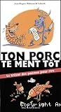 Ton porc te ment tôt