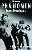 Phaenomen. T. 3 : En des lieux obscurs