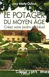 Le potager du Moyen Age. Créez votre jardin médiéval