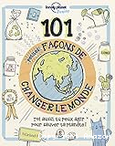 101 petites façons de changer le monde: toi aussi, tu peux agir pour sauver ta planète!
