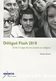 Délégué Flash 2010 : guide à l'usage des élus lycéens et collégiens. - 31e éd.