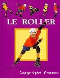 Le roller. Le guide des jeunes passionnés