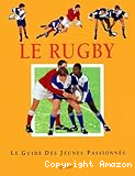 Le rugby. Le guide des jeunes passionnés