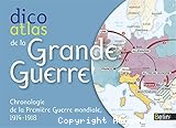 Dico atlas de la Grande Guerre. Chronologie de la Première Guerre Mondiale, 1914-1918