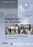 Regarder le monde. Le photojournalisme aujourd'hui.