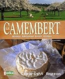 Le camenbert. Histoire, fabrication, terroir, recettes