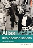 Atlas des décolonisations. Une histoire inachevée