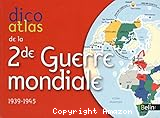 Dico atlas de la 2de Guerre mondiale. 1939-1945