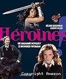 Héroïnes !. De Madame Bovary à Wonder Woman