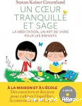 Un coeur tranquille et sage : la m&eacute;diation, un art de vivre pour les enfants