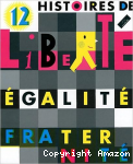 12 histoires de libert&eacute;, &eacute;galit&eacute;, fraternit&eacute;