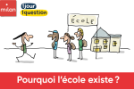 Pourquoi l&rsquo;&eacute;cole existe ?